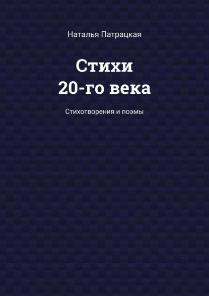 Стихи 20-го века. Стихотворения и поэмы - Наталья Патрацкая