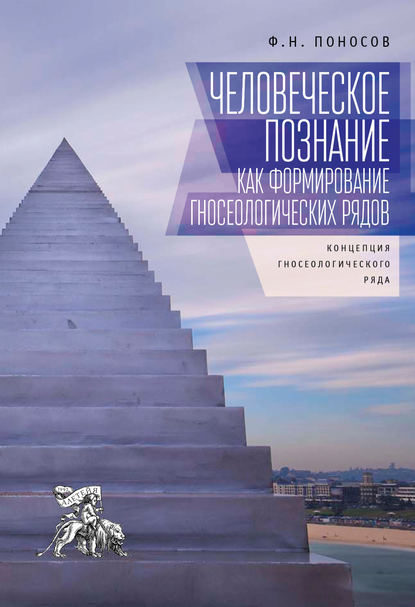 Человеческое познание как формирование гносеологических рядов. Концепция гносеологического ряда - Ф. Н. Поносов