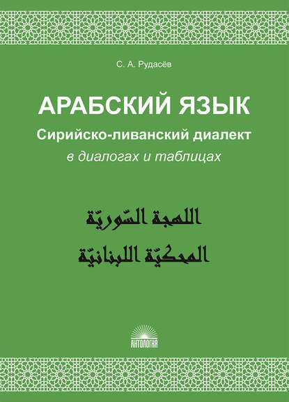 Арабский язык. Сирийско-ливанский диалект в диалогах и таблицах - С. А. Рудасёв