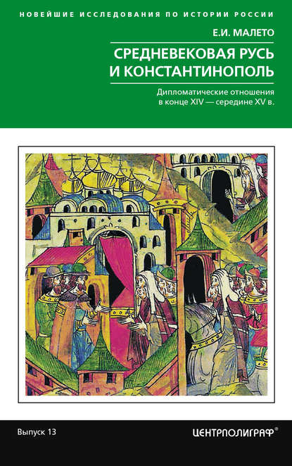 Средневековая Русь и Константинополь. Дипломатические отношения в конце XIV – середине ХV в. - Елена Малето