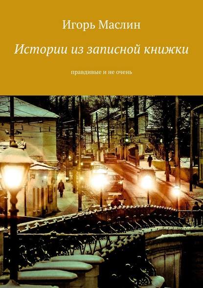 Истории из записной книжки. Правдивые и не очень — Игорь Маслин