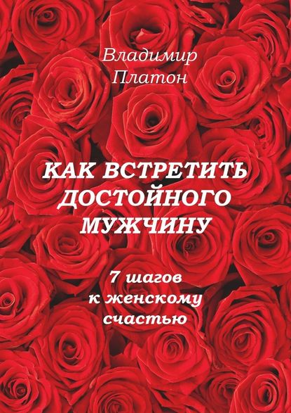 Как встретить достойного мужчину. 7 шагов к женскому счастью — Владимир Платон