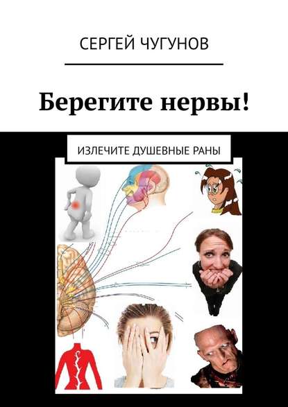 Берегите нервы! Излечите душевные раны — Сергей Чугунов