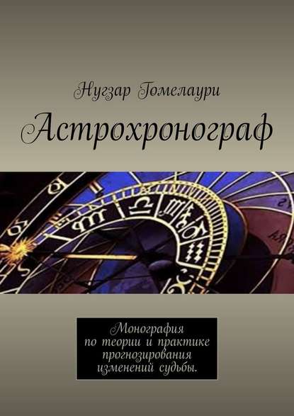 Астрохронограф. Монография по теории и практике прогнозирования изменений судьбы — Нугзар Гомелаури