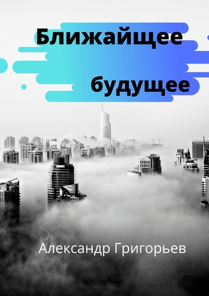 Ближайшее будущее — Александр Владимирович Григорьев