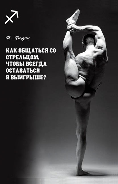 Как общаться со Стрельцом, чтобы всегда оставаться в выигрыше? — И. О. Родин