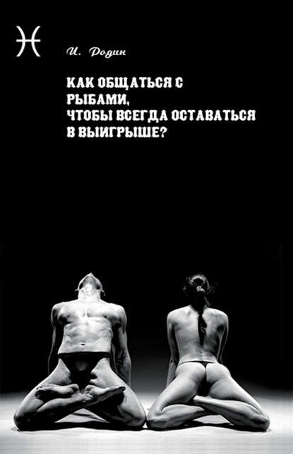 Как общаться с Рыбами, чтобы всегда оставаться в выигрыше? - И. О. Родин