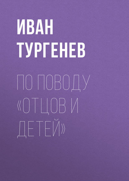 По поводу «Отцов и детей» - Иван Тургенев