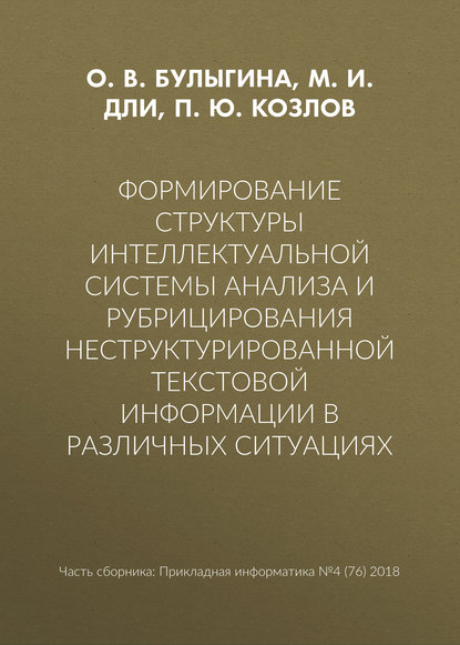 Формирование структуры интеллектуальной системы анализа и рубрицирования неструктурированной текстовой информации в различных ситуациях — М. И. Дли