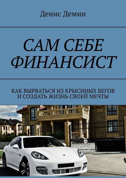 Сам себе финансист. Как вырваться из крысиных бегов и создать жизнь своей мечты - Денис Демин