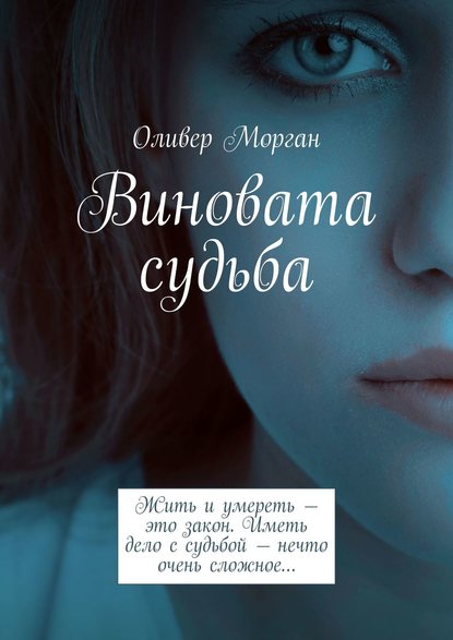 Виновата судьба. Жить и умереть – это закон. Иметь дело с судьбой – нечто очень сложное… - Оливер Морган