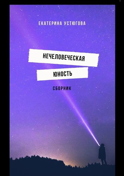 Нечеловеческая юность. Сборник - Екатерина Устюгова