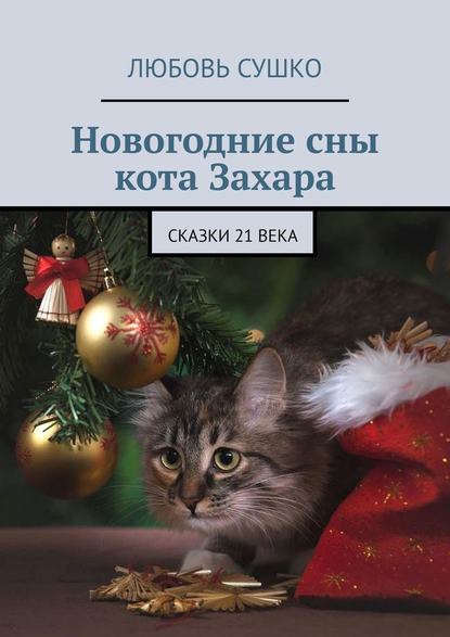 Новогодние сны кота Захара. Сказки 21 века - Любовь Сушко