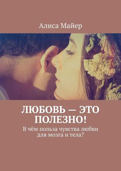 Любовь – это полезно! В чём польза чувства любви для мозга и тела? — Алиса Майер