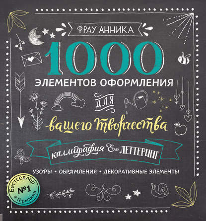 Каллиграфия и леттеринг. 1000 элементов оформления для вашего творчества - Фрау Анника