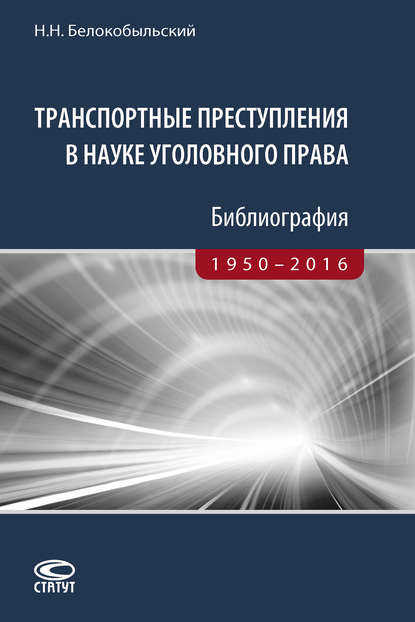 Транспортные преступления в науке уголовного права. Библиография. 1950–2016 - Николай Белокобыльский