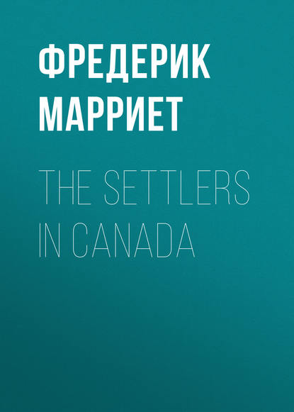 The Settlers in Canada - Фредерик Марриет