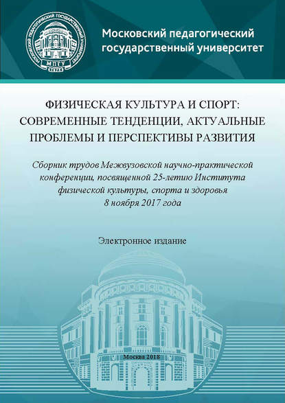 Физическая культура и спорт: современные тенденции, актуальные проблемы и перспективы развития. Сборник трудов Межвузовской научно-практической конференции, посвященной 25-летию Института физической культуры, спорта и здоровья (8 ноября 2017 года) - Сборник статей