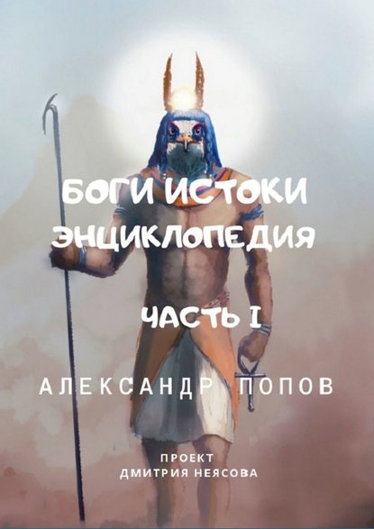 Боги: Истоки. Энциклопедия. Часть 1. Проект Дмитрия Неясова - Александр Попов