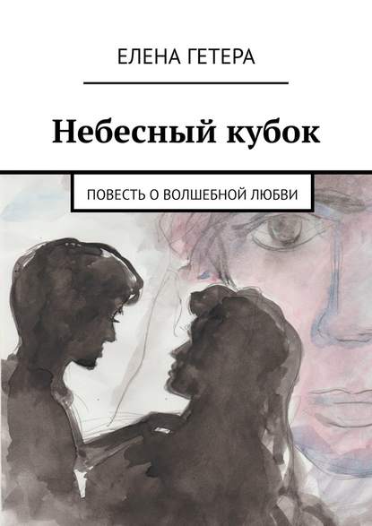 Небесный кубок. Повесть о волшебной любви — Елена Гетера