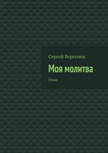 Моя молитва. Стихи — Сергей Берсенев