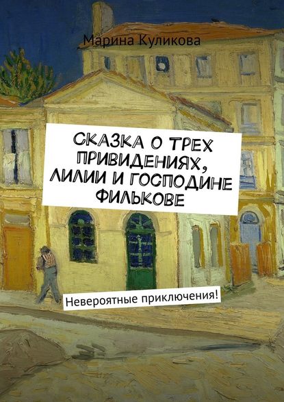 Сказка о трех привидениях, Лилии и господине Филькове. Невероятные приключения! — Марина Куликова