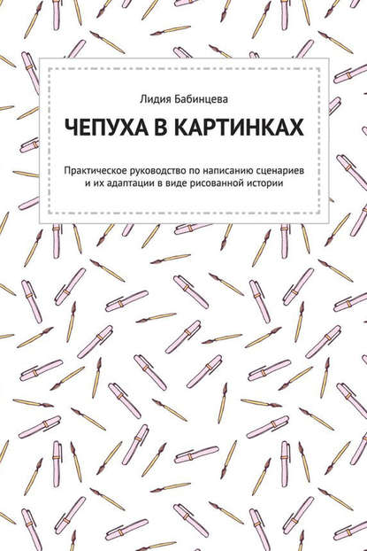 Чепуха в картинках. Практическое руководство по написанию сценариев и их адаптации в виде рисованной истории - Лида Бабинцева