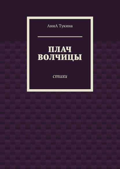 Плач волчицы. Стихи - АннА Тукина