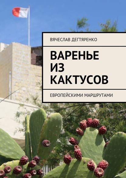 Варенье из кактусов. Европейскими маршрутами - Вячеслав Дегтяренко