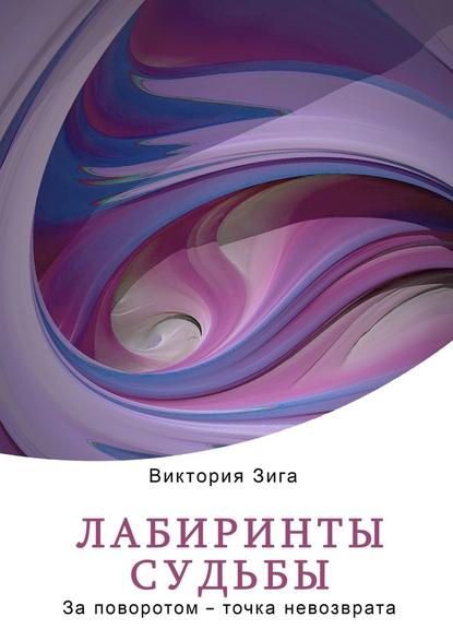 Лабиринты судьбы. За поворотом – точка невозврата — Виктория Зига