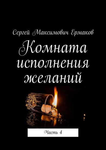 Комната исполнения желаний. Часть 4 - Сергей Максимович Ермаков