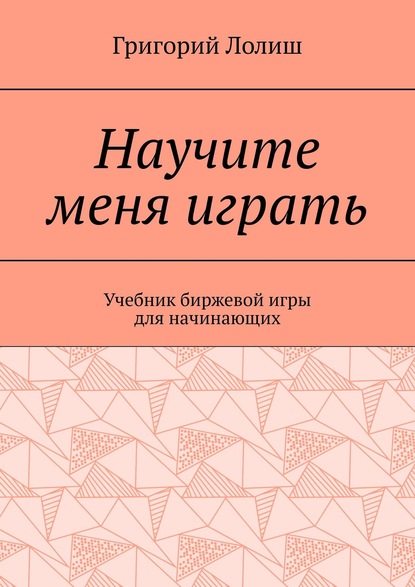 Научите меня играть. Учебник биржевой игры для начинающих — Григорий Лолиш