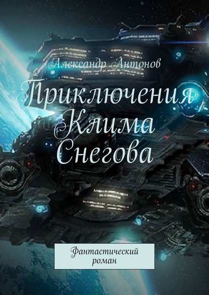 Приключения Клима Снегова, курсанта лётно-штурманской школы звёздного флота. Фантастический роман - Александр Антонов