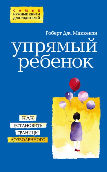 Упрямый ребенок: как установить границы дозволенного — Роберт Дж. Маккензи