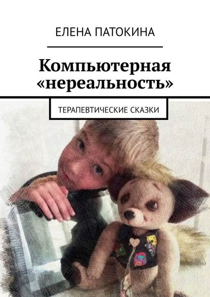 Компьютерная «нереальность». Терапевтические сказки — Елена Патокина