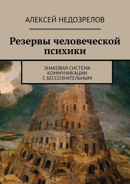 Резервы человеческой психики. Знаковая система коммуникации с бессознательным — Алексей Недозрелов