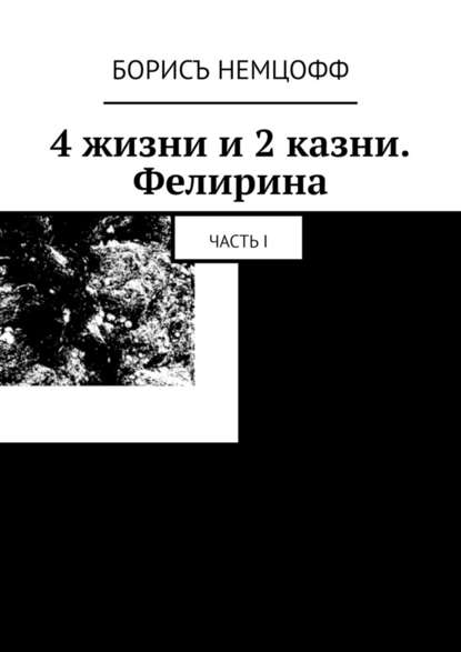 4 жизни и 2 казни. Фелирина. Часть I — Борисъ Немцофф