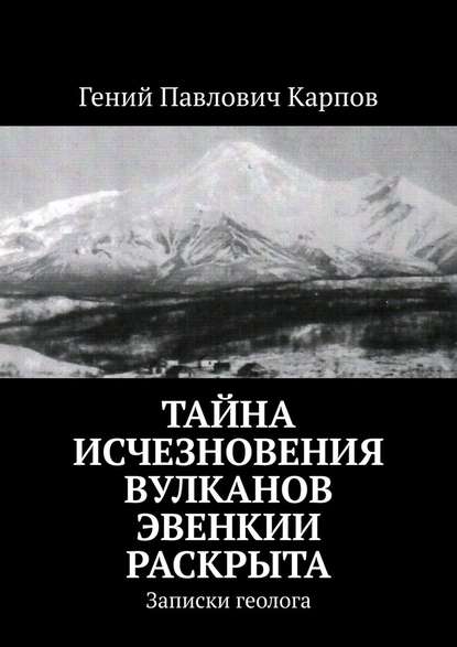 Тайна исчезновения вулканов Эвенкии раскрыта. Записки геолога — Гений Павлович Карпов