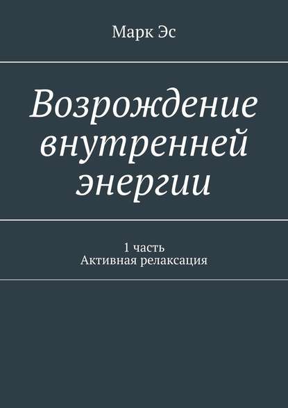 Возрождение внутренней энергии. 1 часть. Активная релаксация — Марк Эс