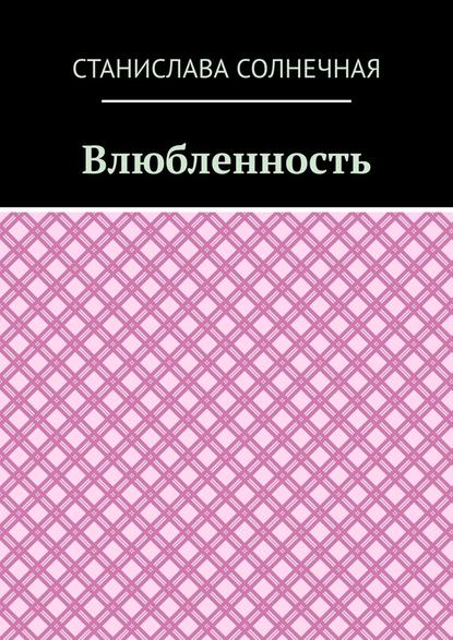 Влюбленность - Станислава Солнечная