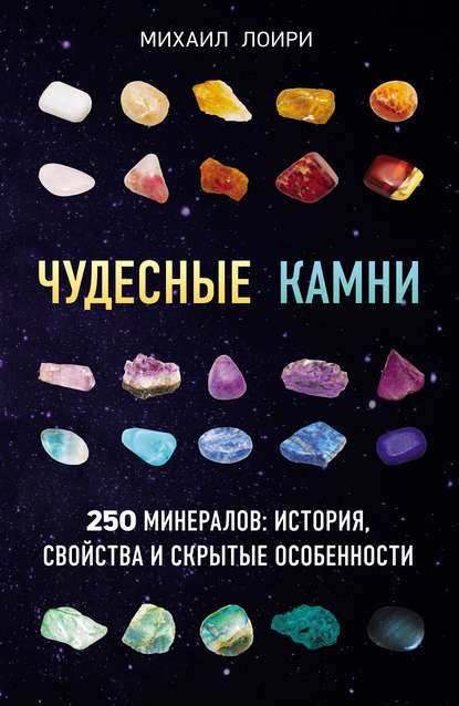 Чудесные камни. 250 минералов: история, свойства и скрытые особенности — Михаил Лоири