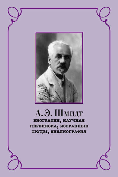 А. Э. Шмидт. Биография, научная переписка, избранные труды, библиография - Р. И. Беккин