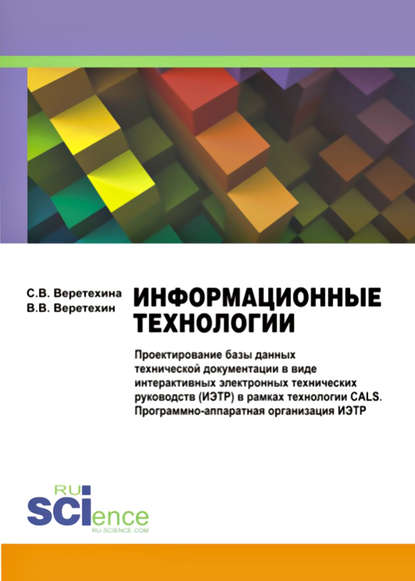 Информационные технологии. Проектирование базы данных технической документации в виде интерактивных электронных технических руководств (ИЭТР) в рамках технологии CALS. Программно-аппаратная организация ИЭТР - Вадим Владимирович Веретехин