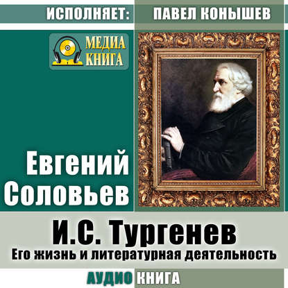 И. С.Тургенев. Его жизнь и литературная деятельность - Евгений Андреевич Соловьев