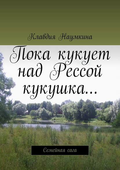 Пока кукует над Рессой кукушка… Семейная сага — Клавдия Наумкина