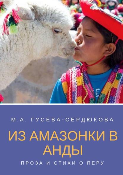 Из Амазонки в Анды. Проза и стихи о Перу - Мария Анатольевна Гусева-Сердюкова