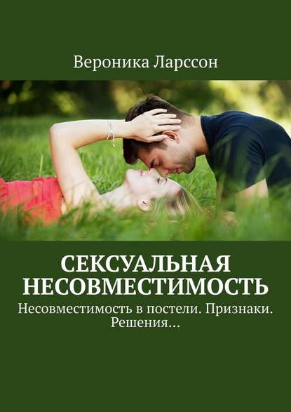 Сексуальная несовместимость. Несовместимость в постели. Признаки. Решения… — Вероника Ларссон