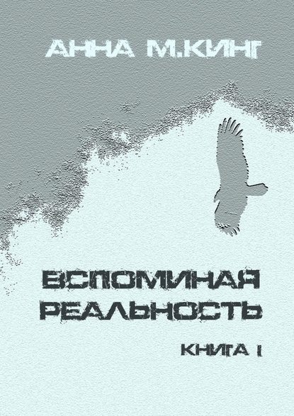 Вспоминая реальность. Книга I - Анна М.Кинг