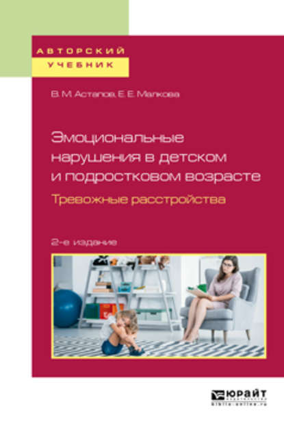 Эмоциональные нарушения в детском и подростковом возрасте. Тревожные расстройства 2-е изд., испр. и доп. Учебное пособие для вузов - Елена Евгеньевна Малкова