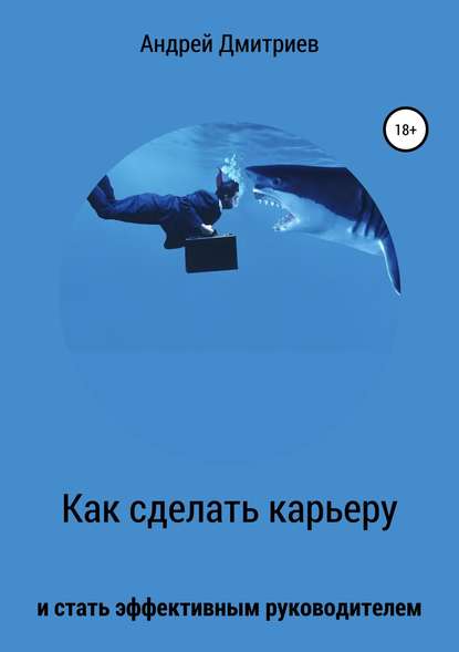 Как сделать карьеру и стать эффективным руководителем - Андрей Дмитриев